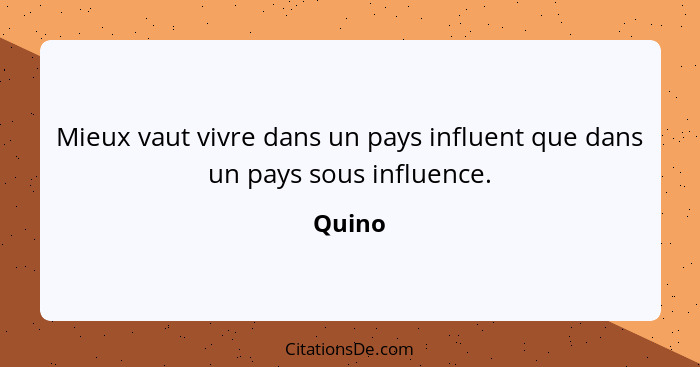 Mieux vaut vivre dans un pays influent que dans un pays sous influence.... - Quino