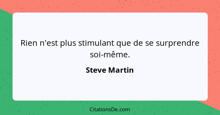 Rien n'est plus stimulant que de se surprendre soi-même.... - Steve Martin