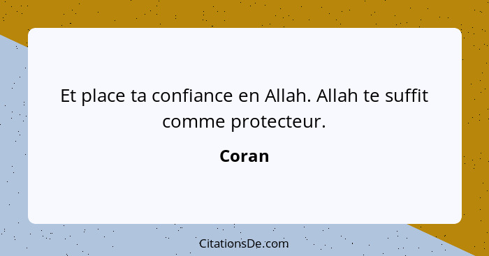 Et place ta confiance en Allah. Allah te suffit comme protecteur.... - Coran