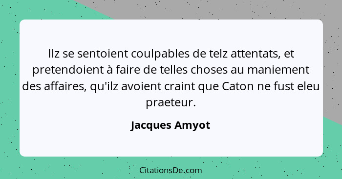 Ilz se sentoient coulpables de telz attentats, et pretendoient à faire de telles choses au maniement des affaires, qu'ilz avoient crai... - Jacques Amyot