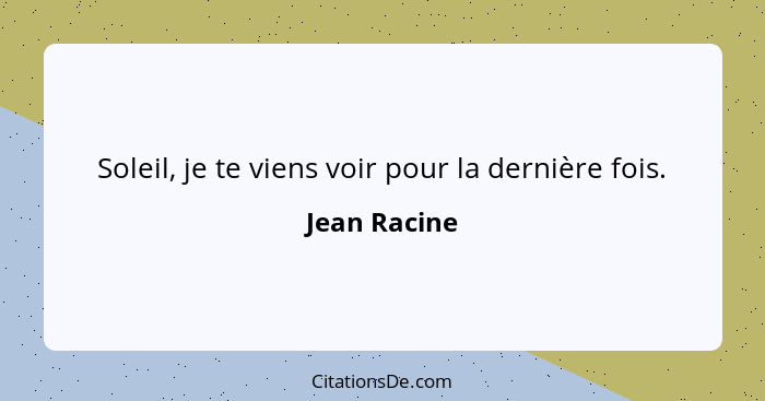 Soleil, je te viens voir pour la dernière fois.... - Jean Racine