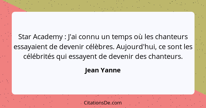 Star Academy : J'ai connu un temps où les chanteurs essayaient de devenir célèbres. Aujourd'hui, ce sont les célébrités qui essayent... - Jean Yanne