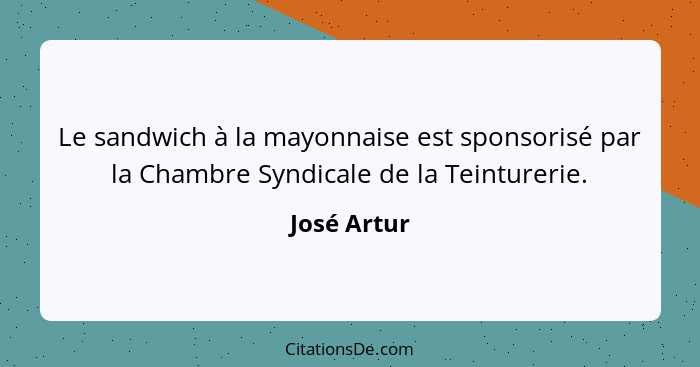 Le sandwich à la mayonnaise est sponsorisé par la Chambre Syndicale de la Teinturerie.... - José Artur