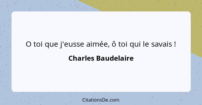 O toi que j'eusse aimée, ô toi qui le savais !... - Charles Baudelaire