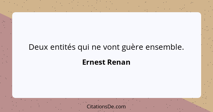 Deux entités qui ne vont guère ensemble.... - Ernest Renan