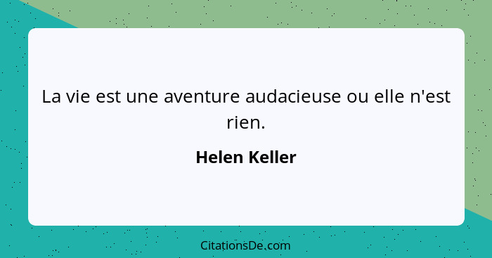 La vie est une aventure audacieuse ou elle n'est rien.... - Helen Keller