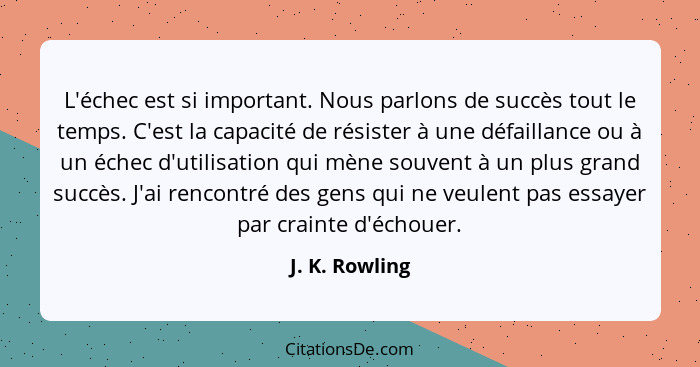 L'échec est si important. Nous parlons de succès tout le temps. C'est la capacité de résister à une défaillance ou à un échec d'utilis... - J. K. Rowling