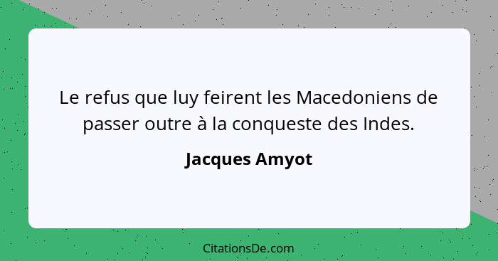 Le refus que luy feirent les Macedoniens de passer outre à la conqueste des Indes.... - Jacques Amyot