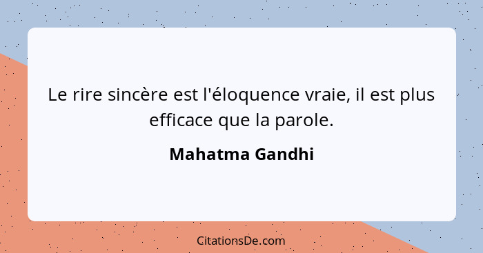 Le rire sincère est l'éloquence vraie, il est plus efficace que la parole.... - Mahatma Gandhi