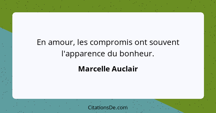 En amour, les compromis ont souvent l'apparence du bonheur.... - Marcelle Auclair