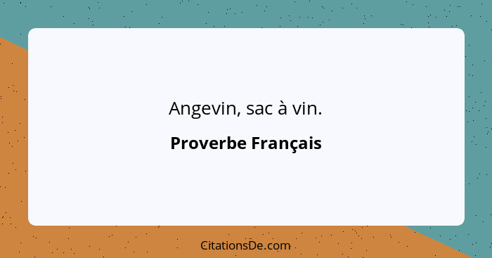 Angevin, sac à vin.... - Proverbe Français