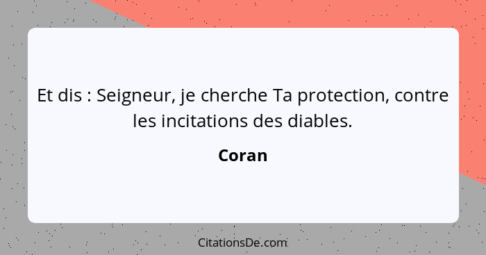 Et dis : Seigneur, je cherche Ta protection, contre les incitations des diables.... - Coran