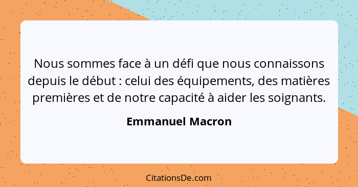 Nous sommes face à un défi que nous connaissons depuis le début : celui des équipements, des matières premières et de notre cap... - Emmanuel Macron