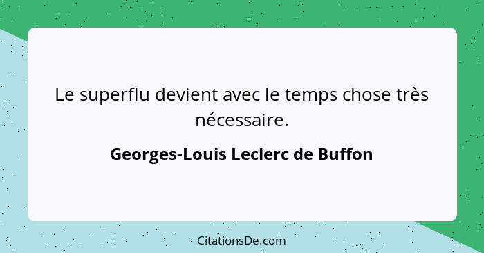 Le superflu devient avec le temps chose très nécessaire.... - Georges-Louis Leclerc de Buffon