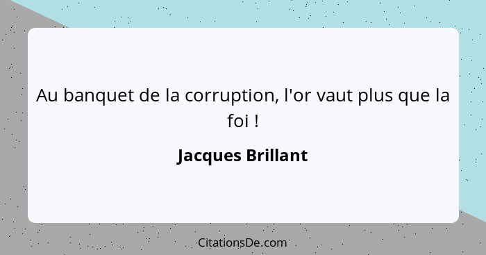 Au banquet de la corruption, l'or vaut plus que la foi !... - Jacques Brillant