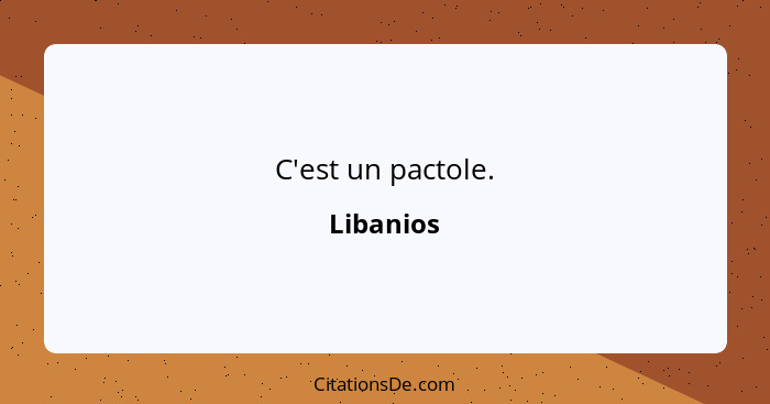 C'est un pactole.... - Libanios