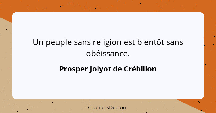 Un peuple sans religion est bientôt sans obéissance.... - Prosper Jolyot de Crébillon
