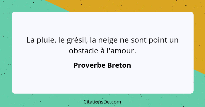 La pluie, le grésil, la neige ne sont point un obstacle à l'amour.... - Proverbe Breton