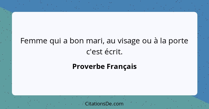 Femme qui a bon mari, au visage ou à la porte c'est écrit.... - Proverbe Français