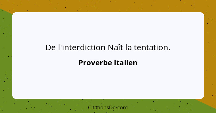 De l'interdiction Naît la tentation.... - Proverbe Italien