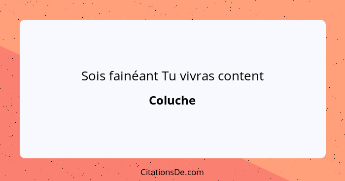 Sois fainéant Tu vivras content... - Coluche