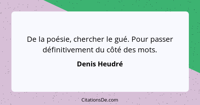 De la poésie, chercher le gué. Pour passer définitivement du côté des mots.... - Denis Heudré