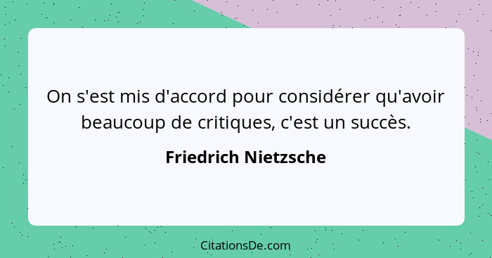 On s'est mis d'accord pour considérer qu'avoir beaucoup de critiques, c'est un succès.... - Friedrich Nietzsche