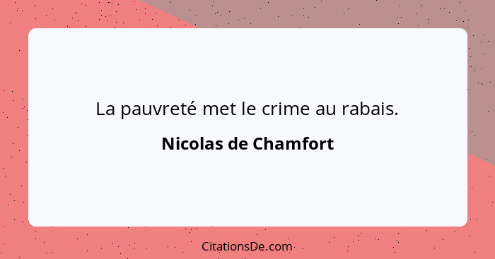 La pauvreté met le crime au rabais.... - Nicolas de Chamfort