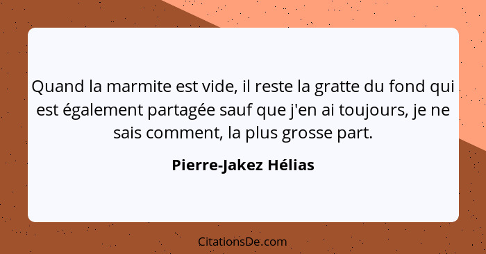 Quand la marmite est vide, il reste la gratte du fond qui est également partagée sauf que j'en ai toujours, je ne sais comment,... - Pierre-Jakez Hélias