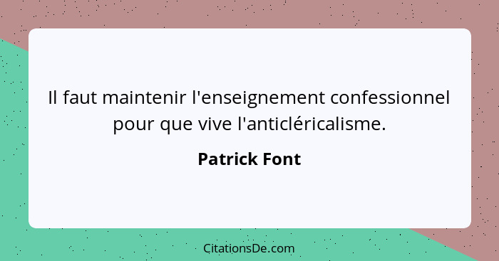 Il faut maintenir l'enseignement confessionnel pour que vive l'anticléricalisme.... - Patrick Font