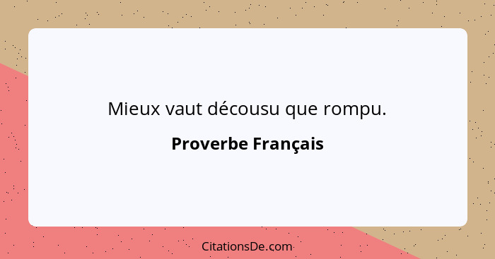 Mieux vaut décousu que rompu.... - Proverbe Français