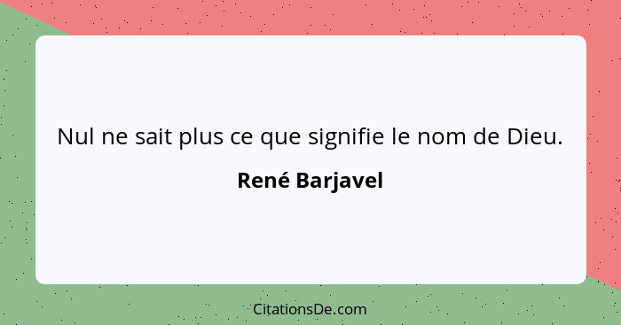 Nul ne sait plus ce que signifie le nom de Dieu.... - René Barjavel