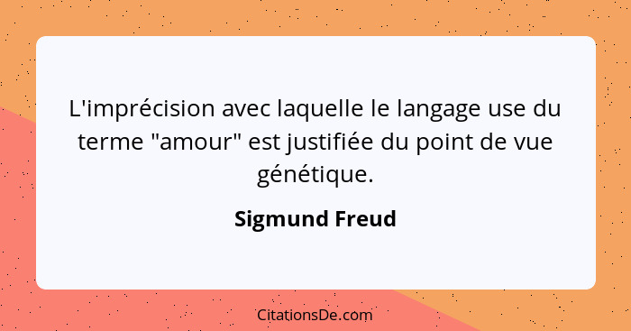 L'imprécision avec laquelle le langage use du terme "amour" est justifiée du point de vue génétique.... - Sigmund Freud