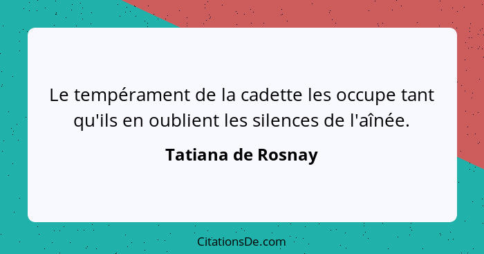 Le tempérament de la cadette les occupe tant qu'ils en oublient les silences de l'aînée.... - Tatiana de Rosnay