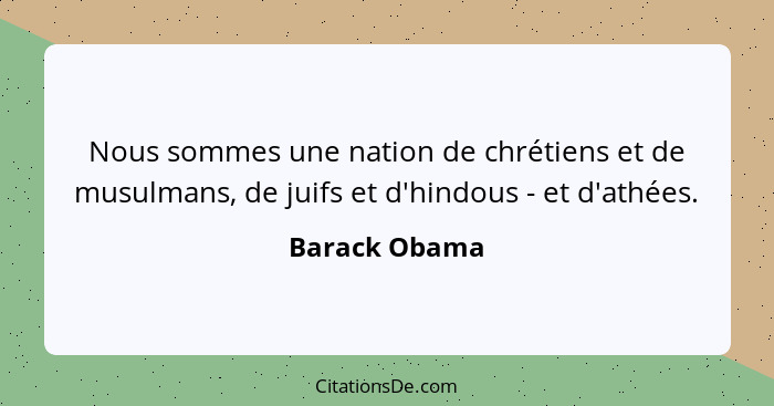 Nous sommes une nation de chrétiens et de musulmans, de juifs et d'hindous - et d'athées.... - Barack Obama