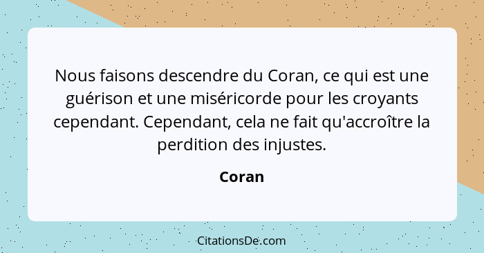 Nous faisons descendre du Coran, ce qui est une guérison et une miséricorde pour les croyants cependant. Cependant, cela ne fait qu'accroître... - Coran