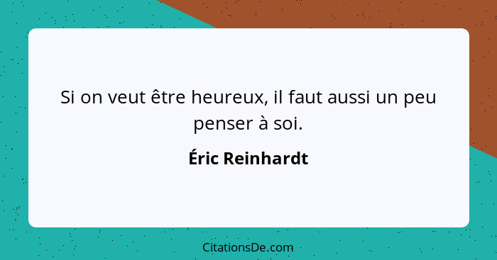 Si on veut être heureux, il faut aussi un peu penser à soi.... - Éric Reinhardt