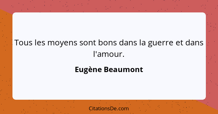 Tous les moyens sont bons dans la guerre et dans l'amour.... - Eugène Beaumont