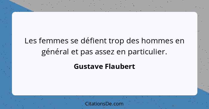 Les femmes se défient trop des hommes en général et pas assez en particulier.... - Gustave Flaubert