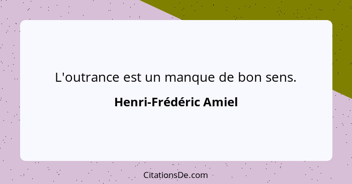 L'outrance est un manque de bon sens.... - Henri-Frédéric Amiel