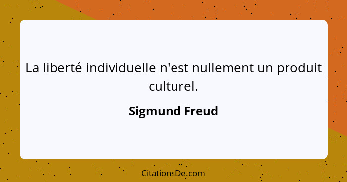 La liberté individuelle n'est nullement un produit culturel.... - Sigmund Freud
