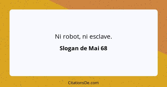 Ni robot, ni esclave.... - Slogan de Mai 68