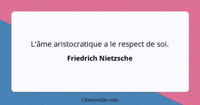 L'âme aristocratique a le respect de soi.... - Friedrich Nietzsche