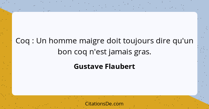 Coq : Un homme maigre doit toujours dire qu'un bon coq n'est jamais gras.... - Gustave Flaubert