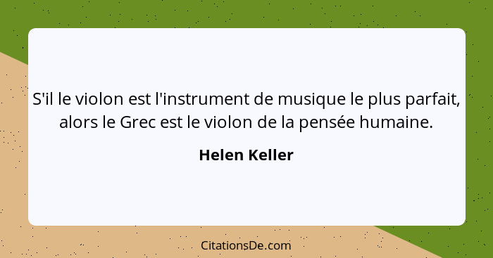 S'il le violon est l'instrument de musique le plus parfait, alors le Grec est le violon de la pensée humaine.... - Helen Keller