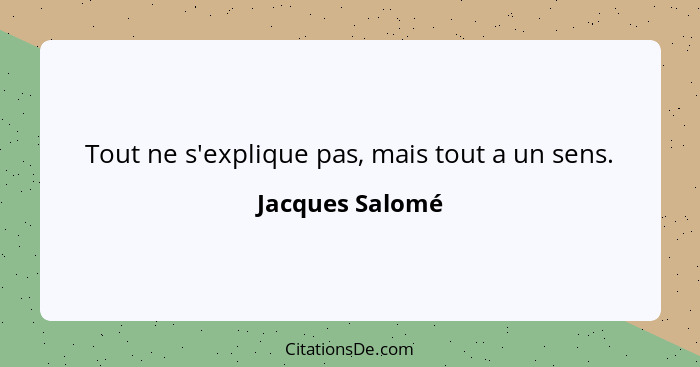 Tout ne s'explique pas, mais tout a un sens.... - Jacques Salomé