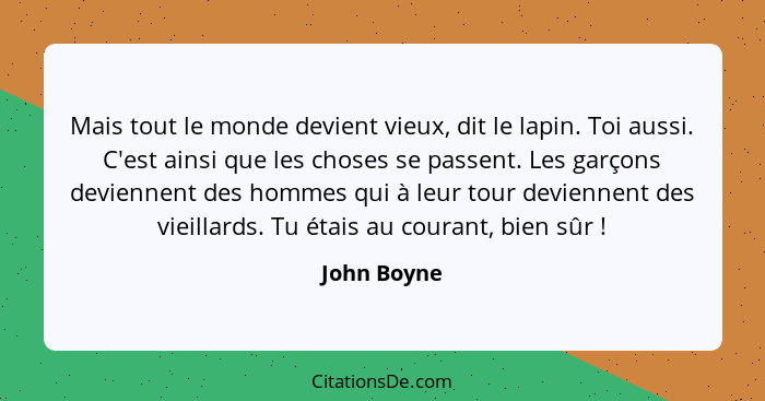 Mais tout le monde devient vieux, dit le lapin. Toi aussi. C'est ainsi que les choses se passent. Les garçons deviennent des hommes qui à... - John Boyne