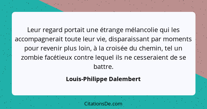 Leur regard portait une étrange mélancolie qui les accompagnerait toute leur vie, disparaissant par moments pour revenir pl... - Louis-Philippe Dalembert