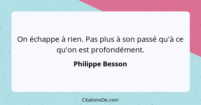 On échappe à rien. Pas plus à son passé qu'à ce qu'on est profondément.... - Philippe Besson