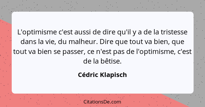 L'optimisme c'est aussi de dire qu'il y a de la tristesse dans la vie, du malheur. Dire que tout va bien, que tout va bien se passer... - Cédric Klapisch